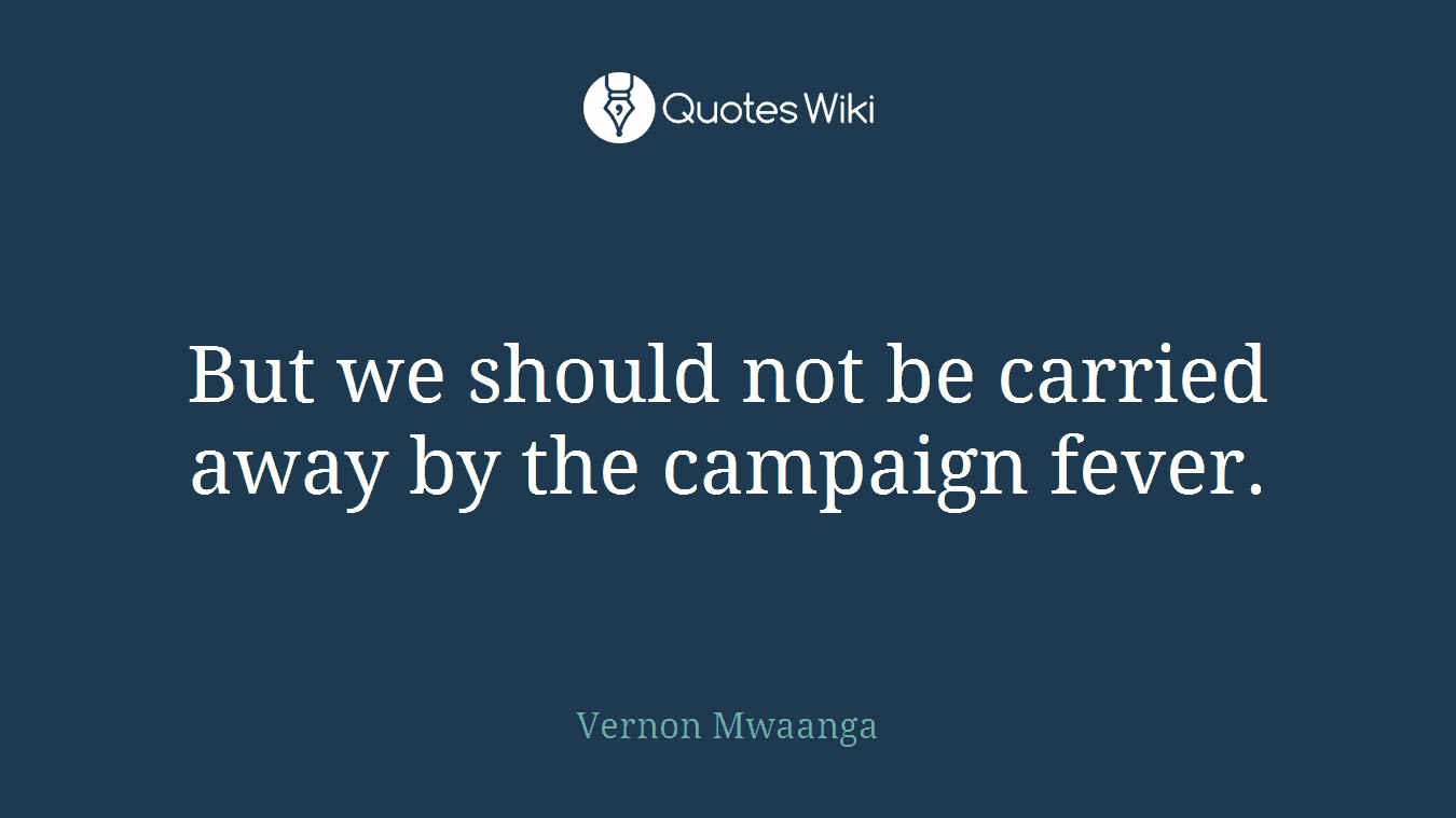 But we should not be carried away by the campaign fever.