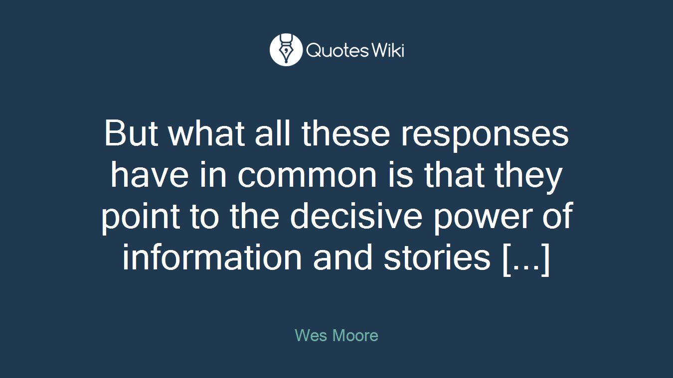 But what all these responses have in common is that they point to the decisive power of information and stories [...]