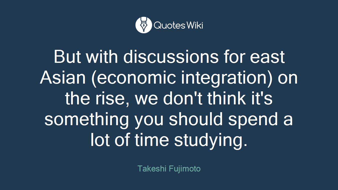 But with discussions for east Asian (economic integration) on the rise, we don't think it's something you should spend a lot of time studying.