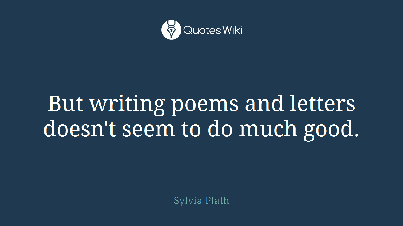 But writing poems and letters doesn't seem to do much good.