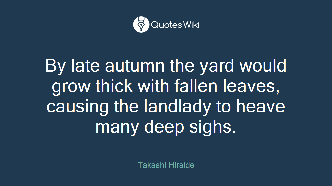 By late autumn the yard would grow thick with fallen leaves, causing the landlady to heave many deep sighs.