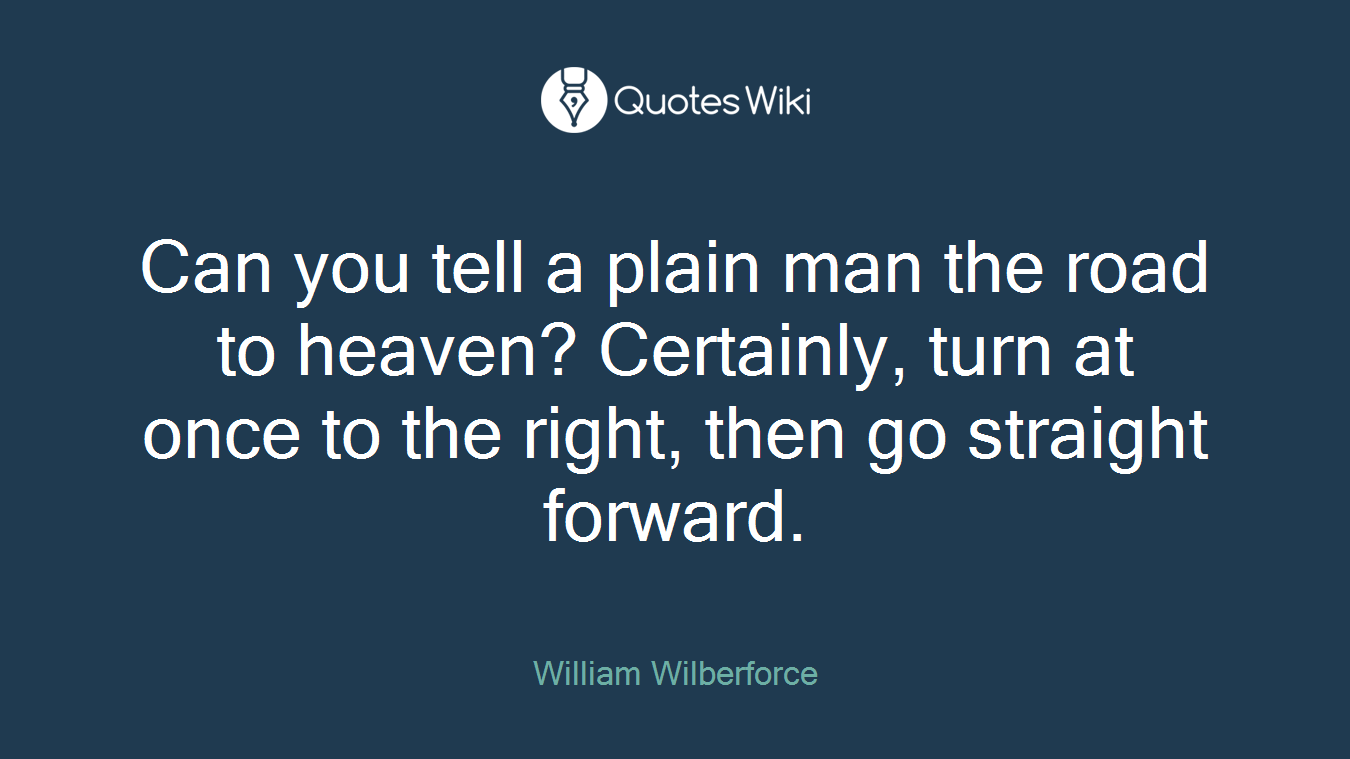 Can you tell a plain man the road to heaven? Certainly, turn at once to the right, then go straight forward.