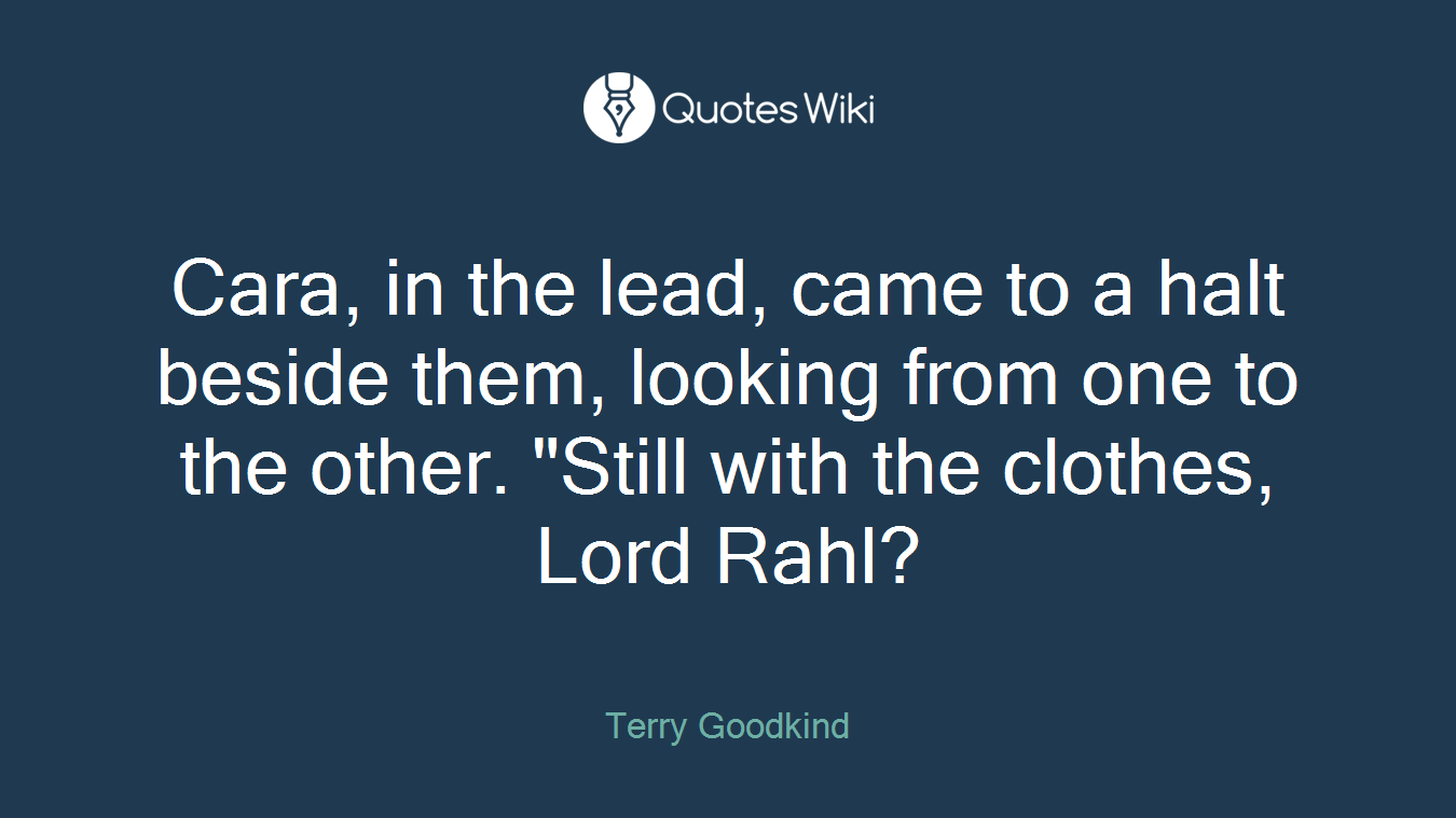Cara, in the lead, came to a halt beside them, looking from one to the other. "Still with the clothes, Lord Rahl?