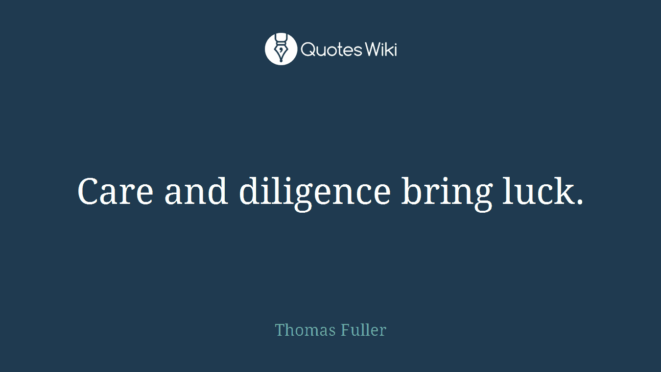 Care and diligence bring luck.