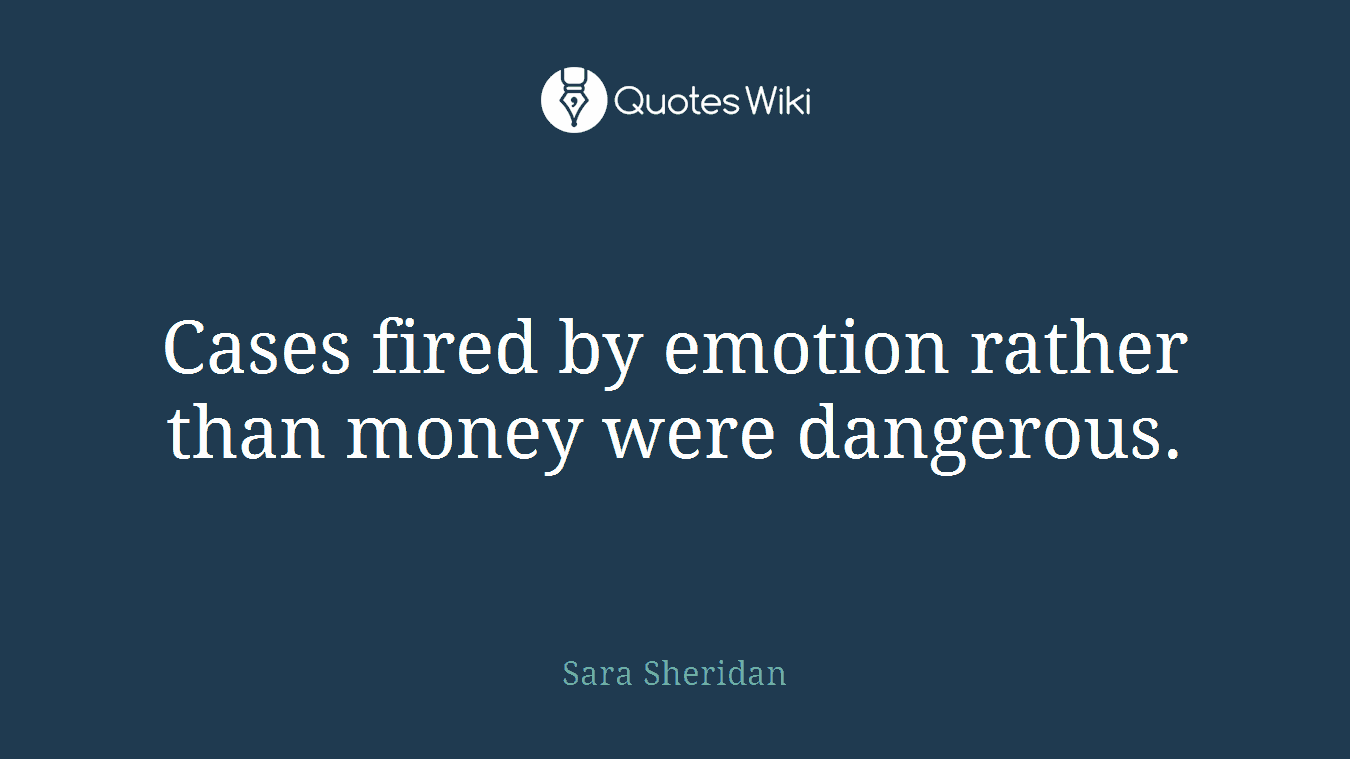 Cases fired by emotion rather than money were dangerous.