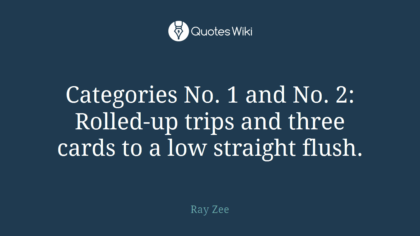 Categories No. 1 and No. 2: Rolled-up trips and three cards to a low straight flush.