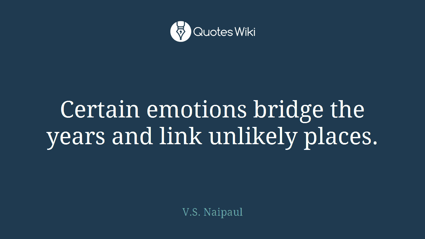 Certain emotions bridge the years and link unlikely places.