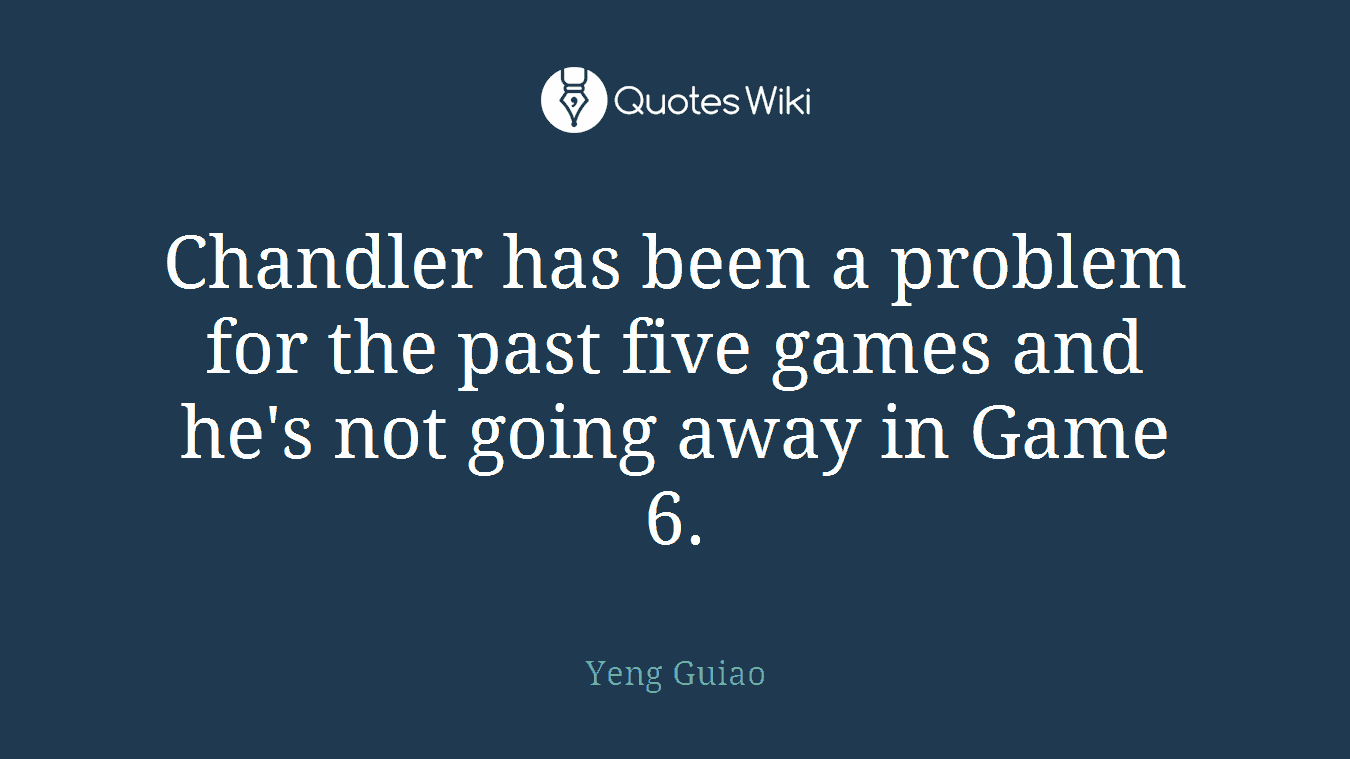 Chandler has been a problem for the past five games and he's not going away in Game 6.