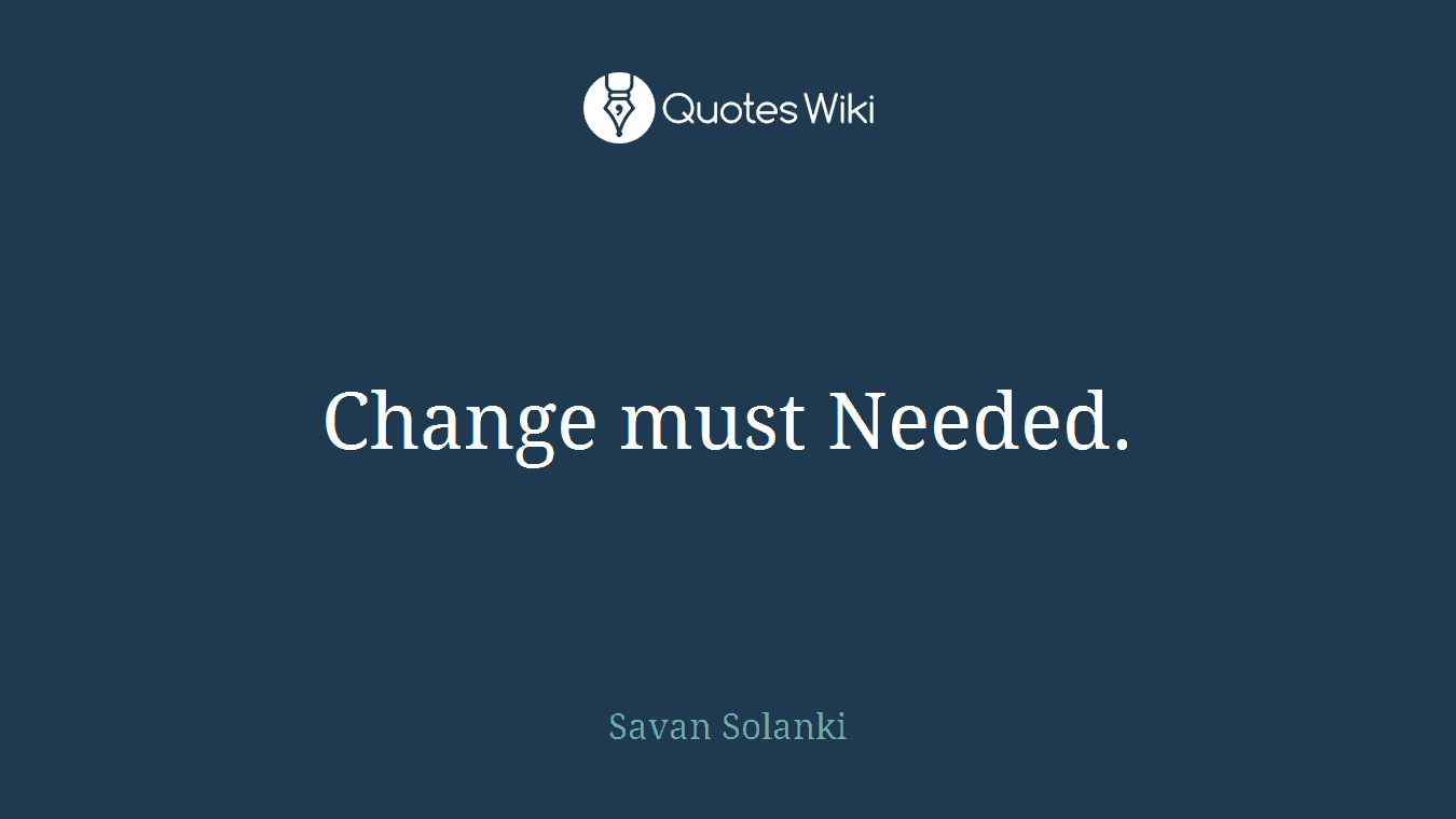 Change must Needed.