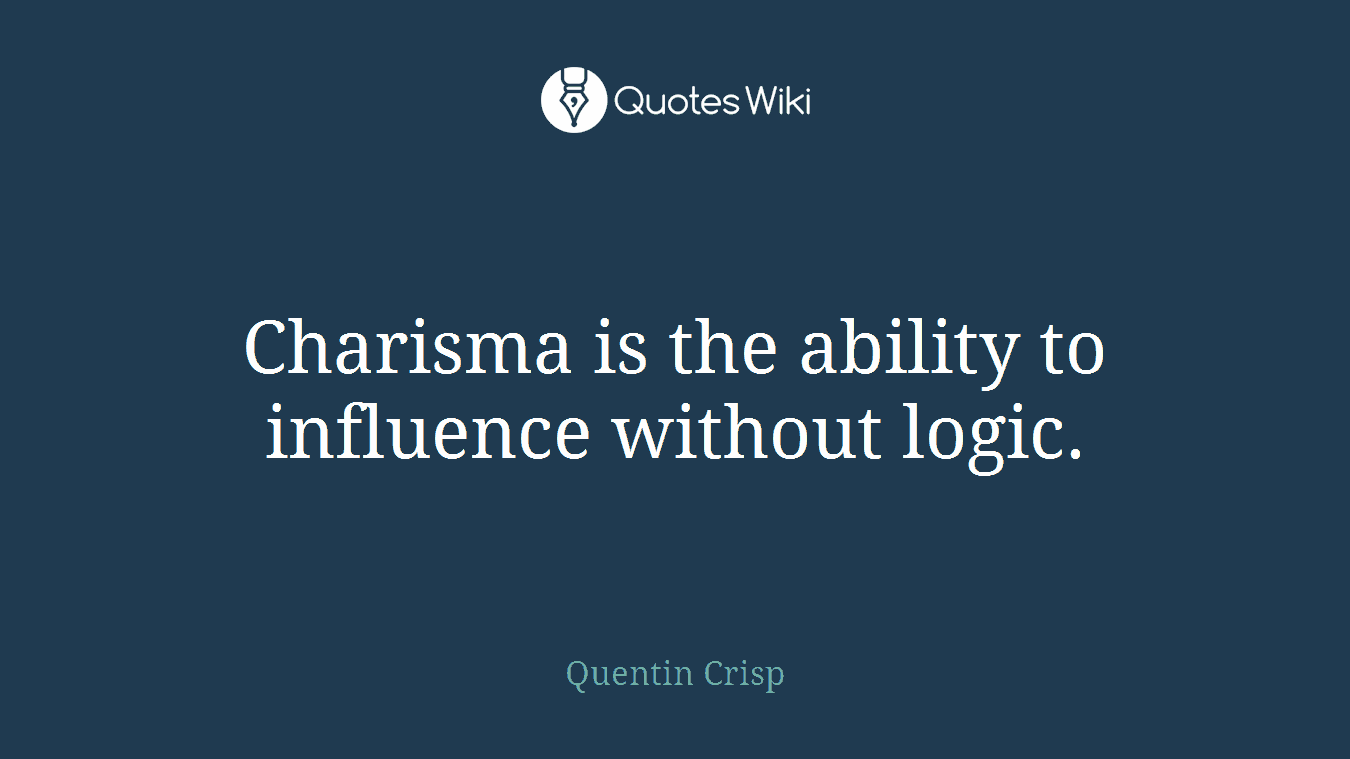 Charisma is the ability to influence without logic.