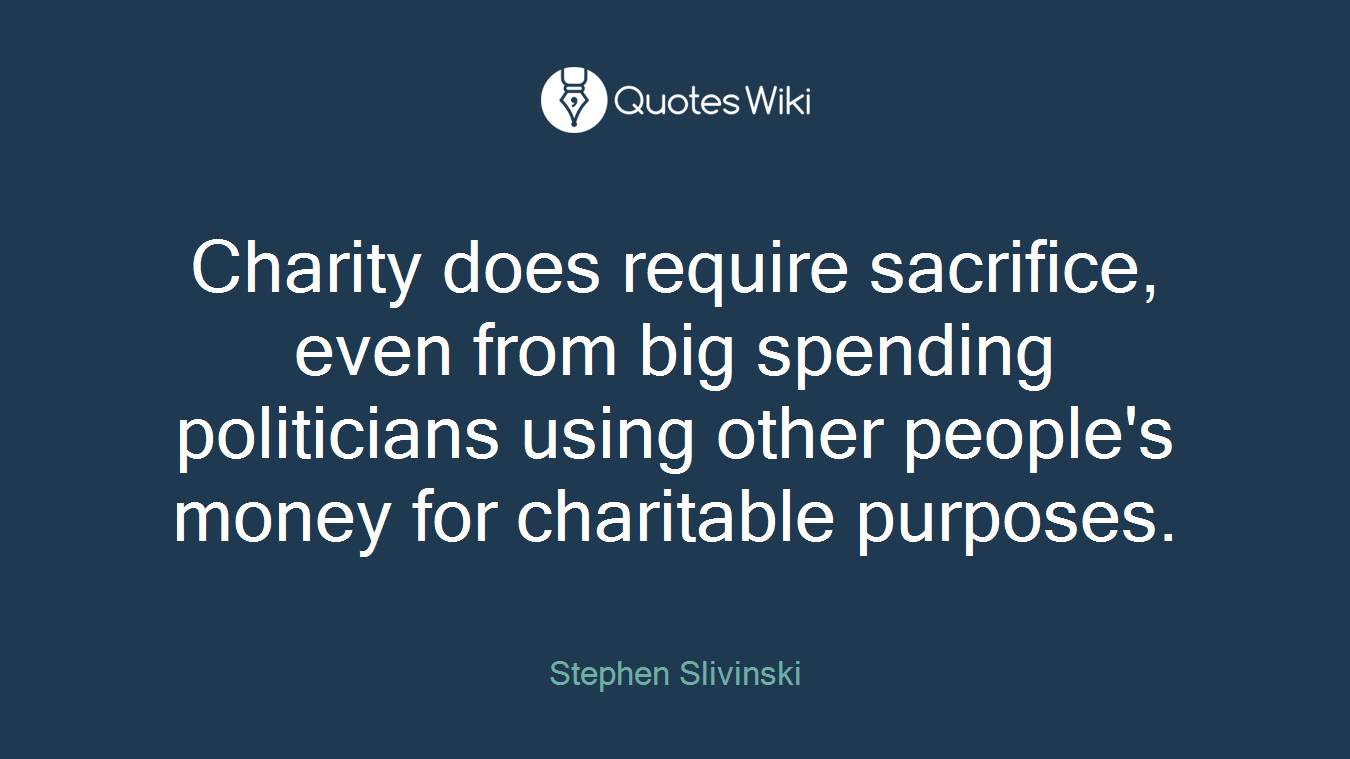 Charity does require sacrifice, even from big spending politicians using other people's money for charitable purposes.