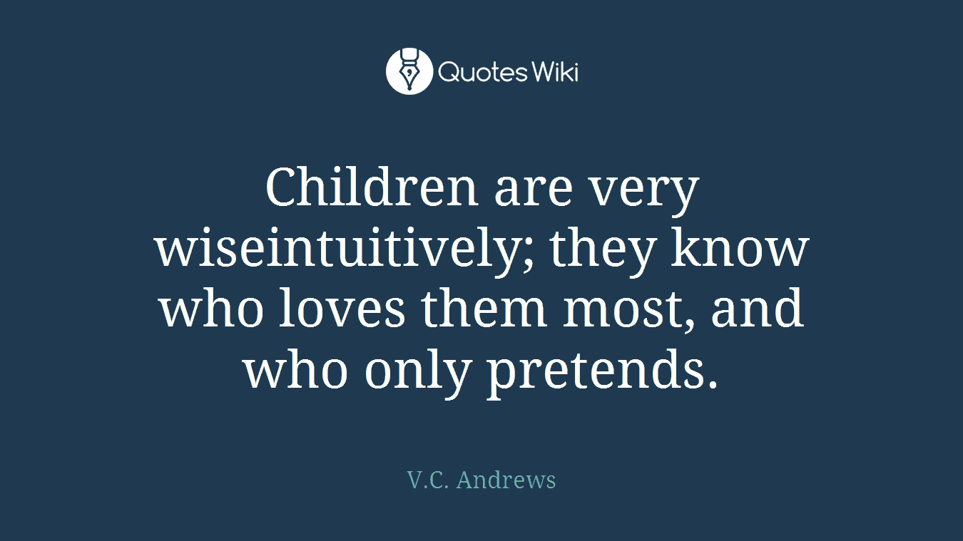 Children are very wiseintuitively; they know who loves them most, and who only pretends.