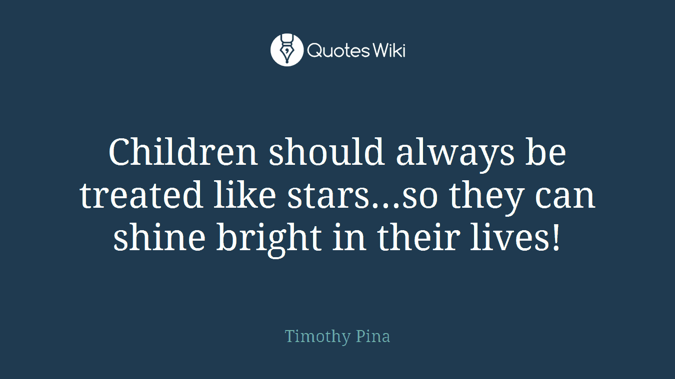 Children should always be treated like stars...so they can shine bright in their lives!