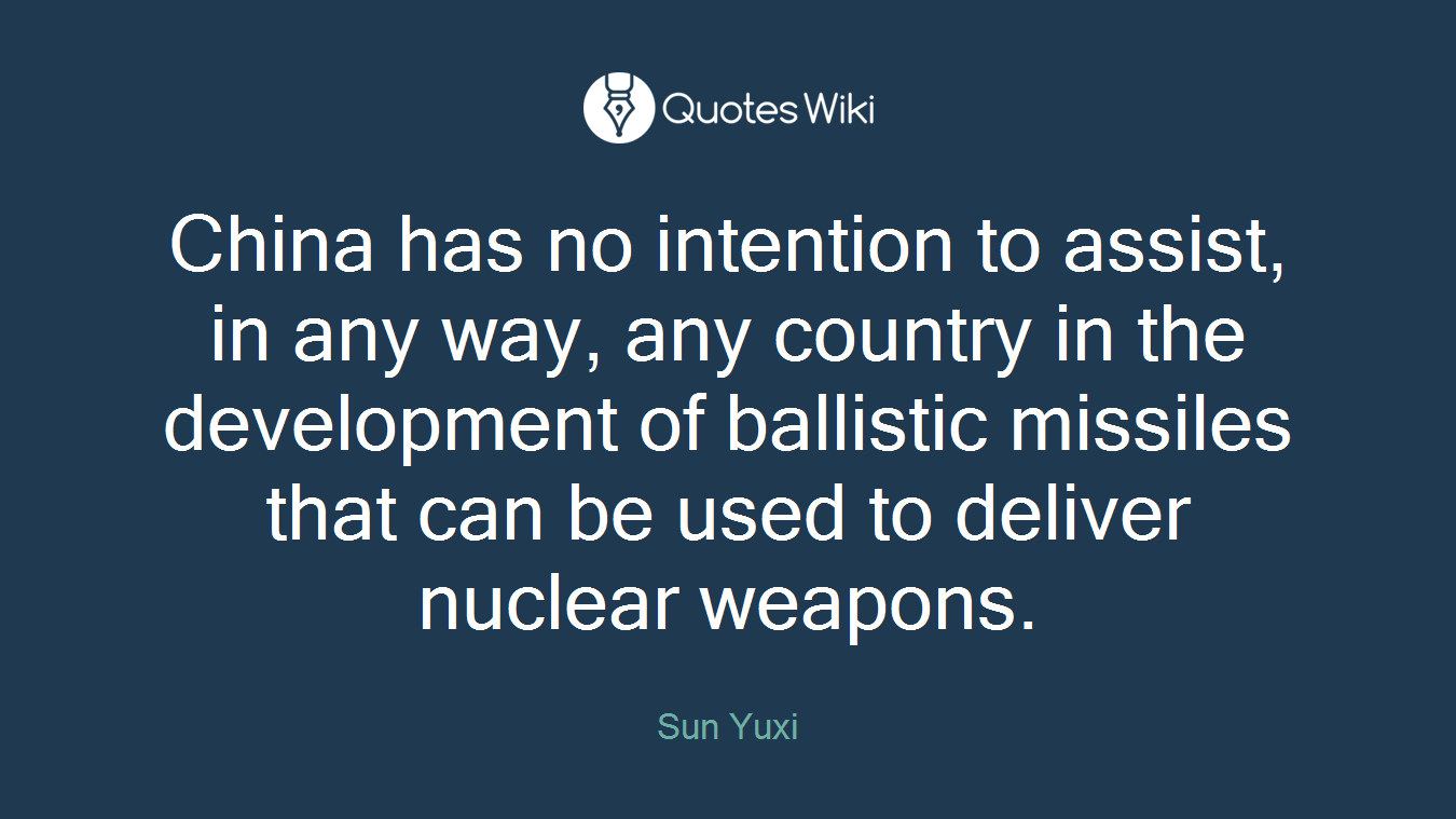 China has no intention to assist, in any way, any country in the development of ballistic missiles that can be used to deliver nuclear weapons.