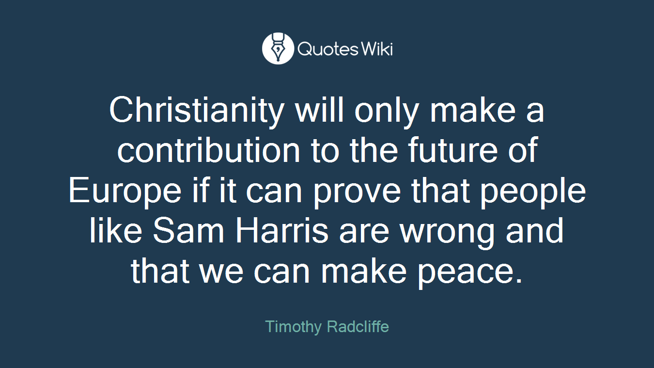 Christianity will only make a contribution to the future of Europe if it can prove that people like Sam Harris are wrong and that we can make peace.
