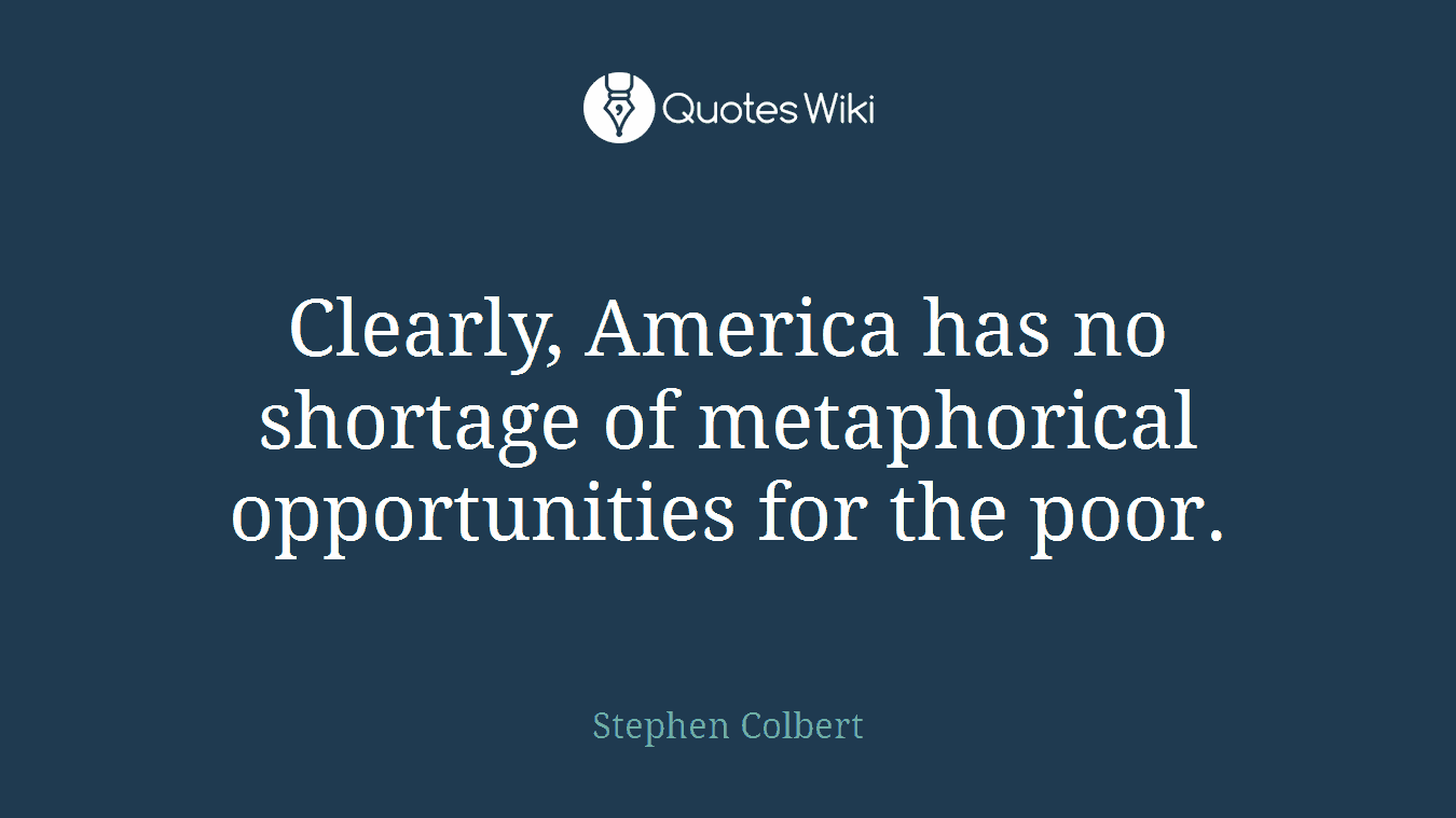 Clearly, America has no shortage of metaphorical opportunities for the poor.