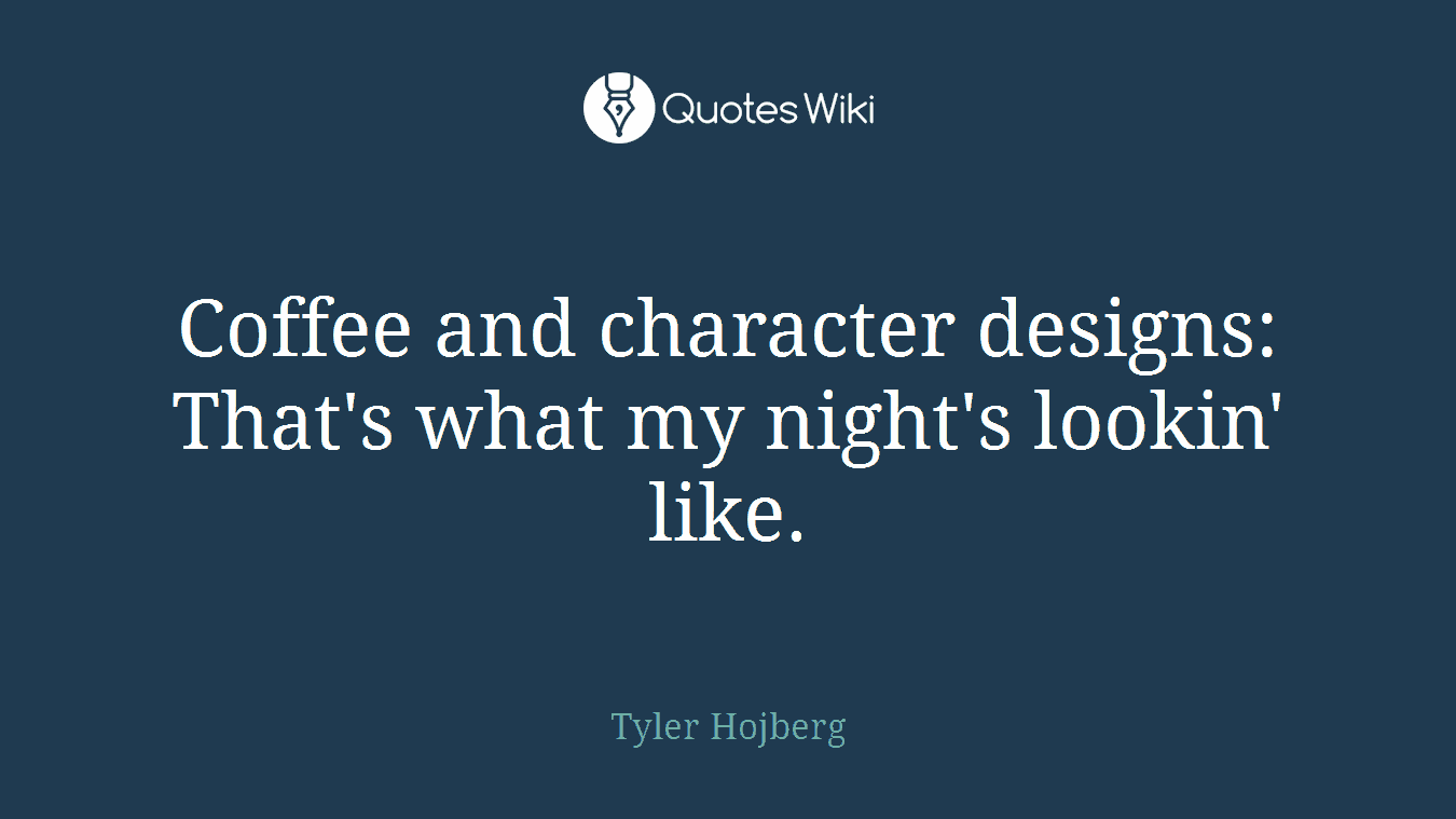 Coffee and character designs: That's what my night's lookin' like.