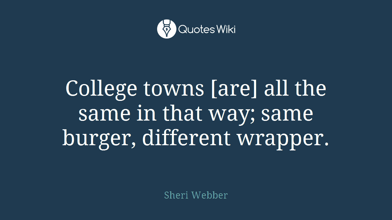 College towns [are] all the same in that way; same burger, different wrapper.