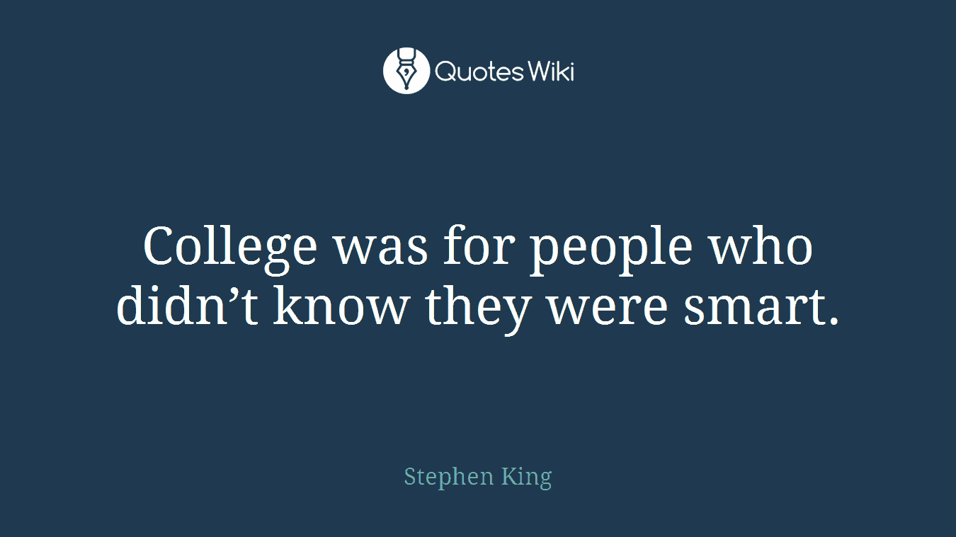 College was for people who didn’t know they were smart.