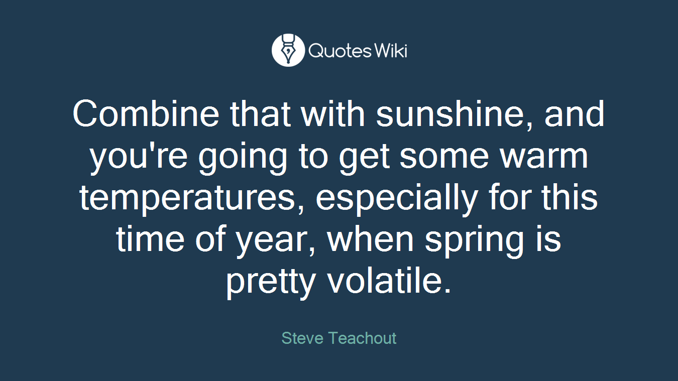 Combine that with sunshine, and you're going to get some warm temperatures, especially for this time of year, when spring is pretty volatile.