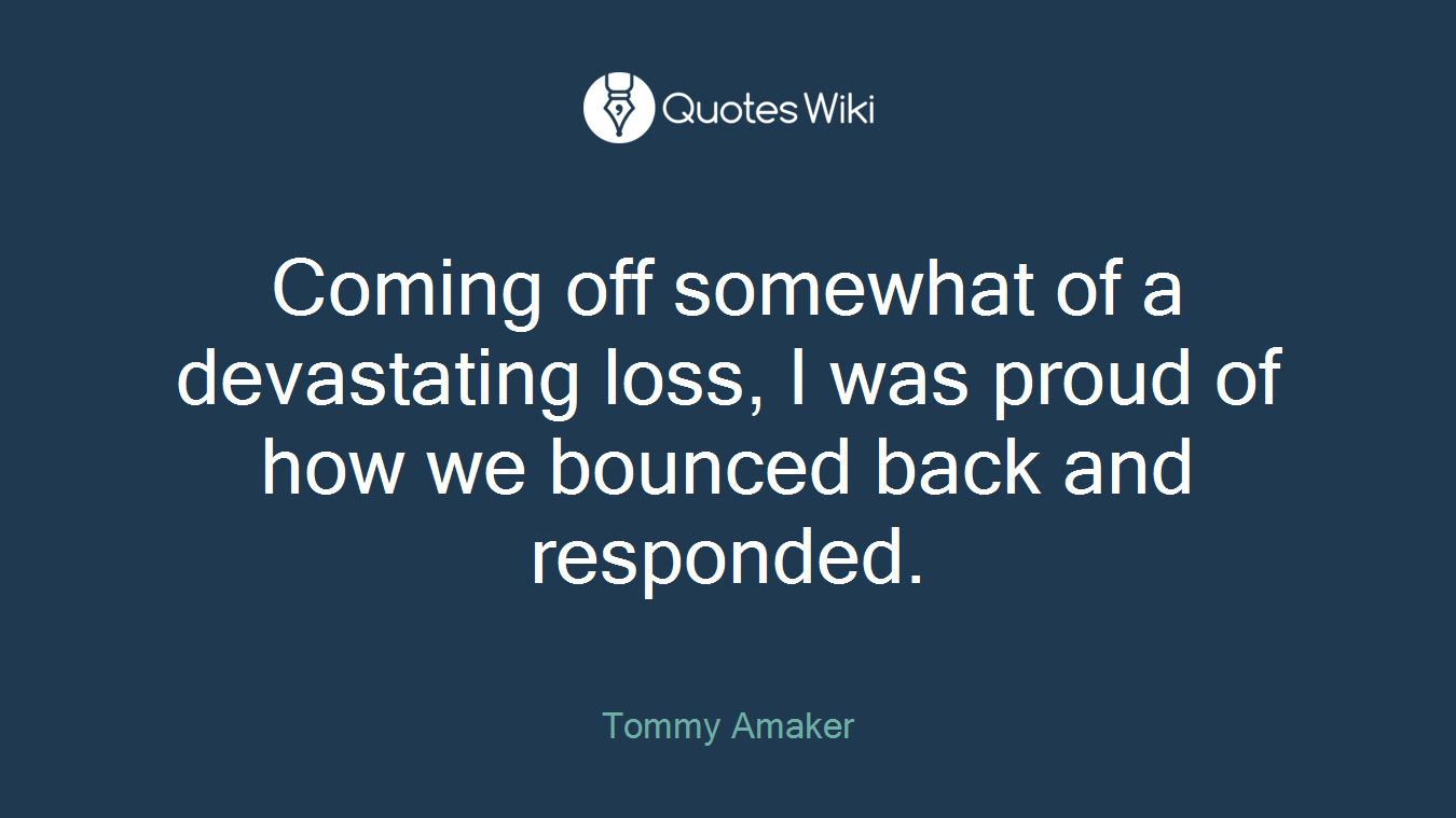 Coming off somewhat of a devastating loss, I was proud of how we bounced back and responded.