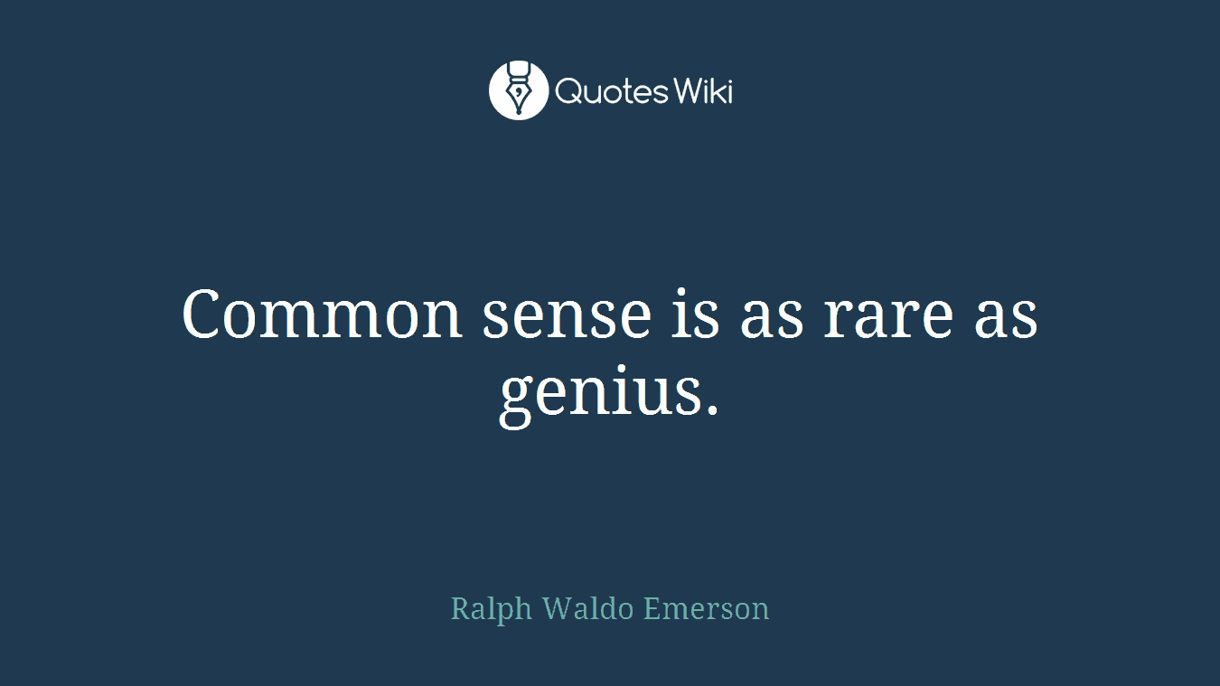 Common sense is as rare as genius.