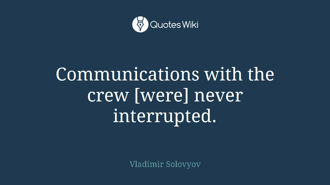 Communications with the crew [were] never interrupted.