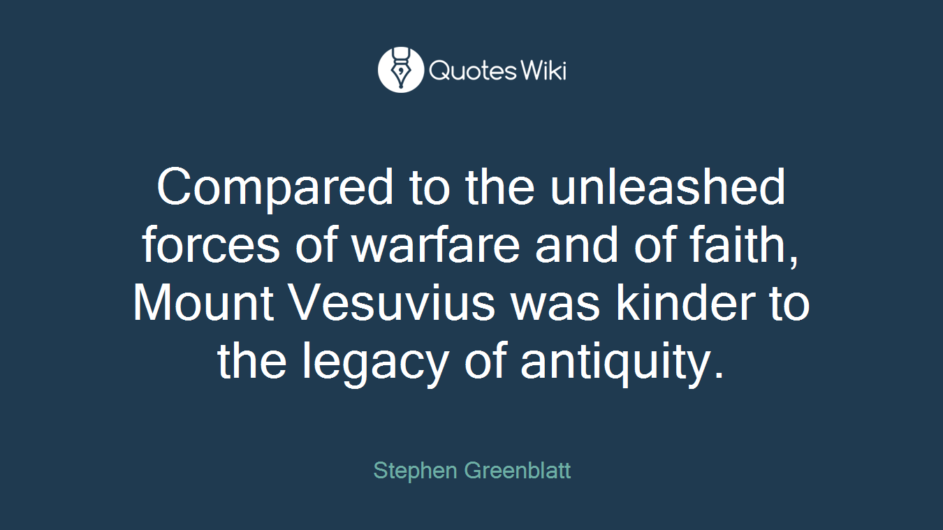 Compared to the unleashed forces of warfare and of faith, Mount Vesuvius was kinder to the legacy of antiquity.