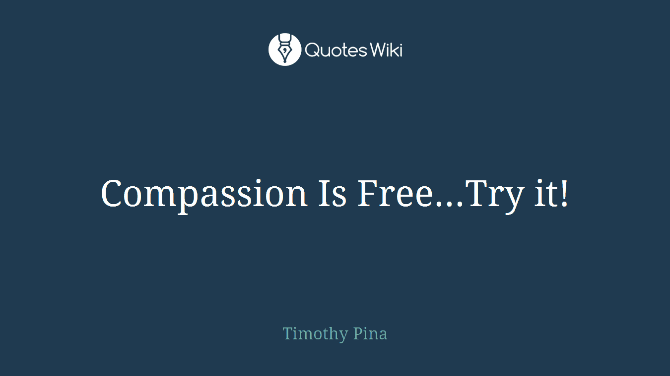 Compassion Is Free...Try it!