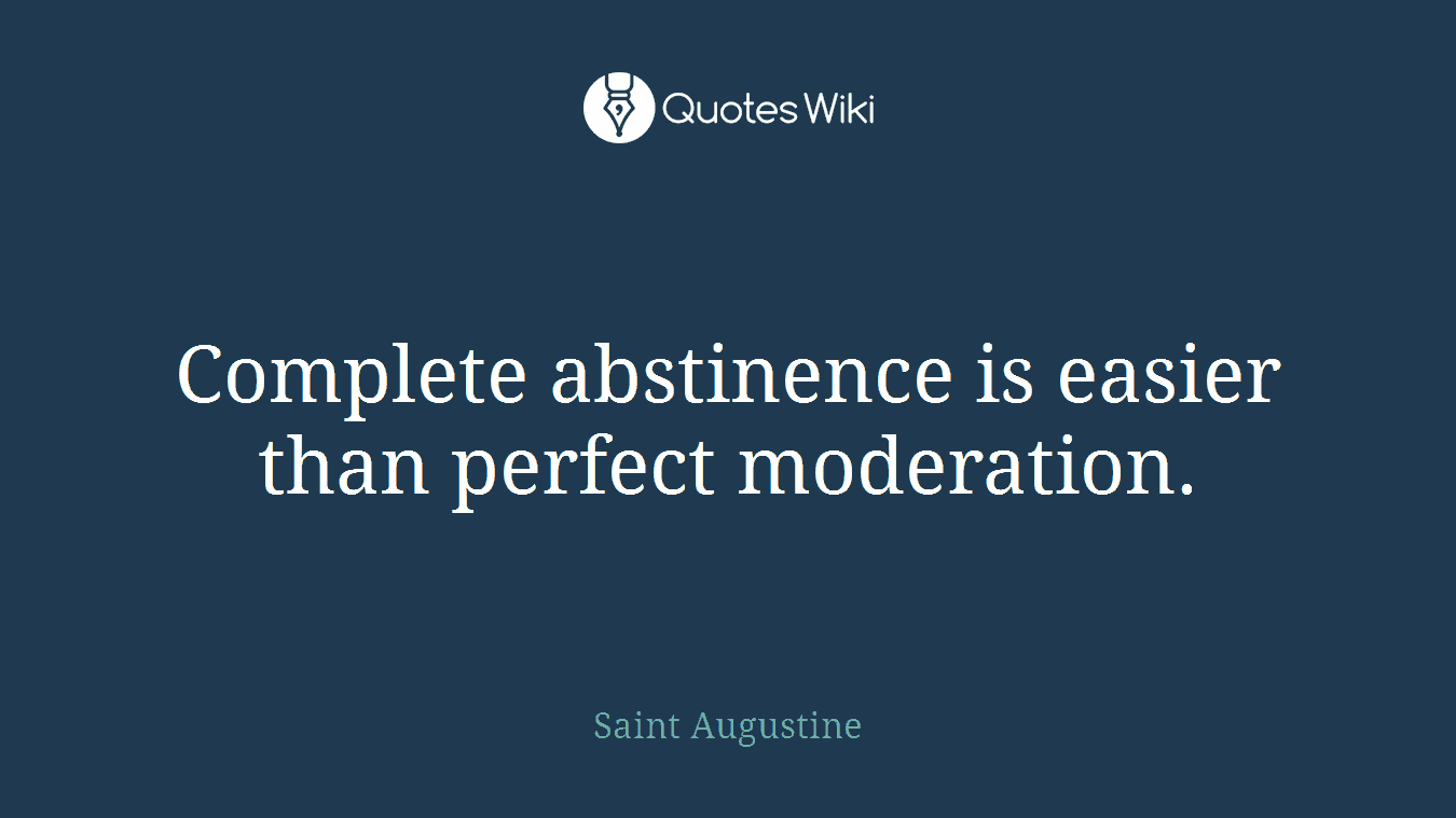 Complete abstinence is easier than perfect moderation.
