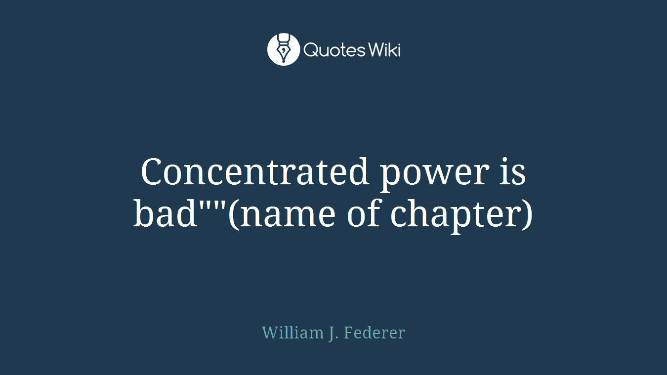 Concentrated power is bad""(name of chapter)