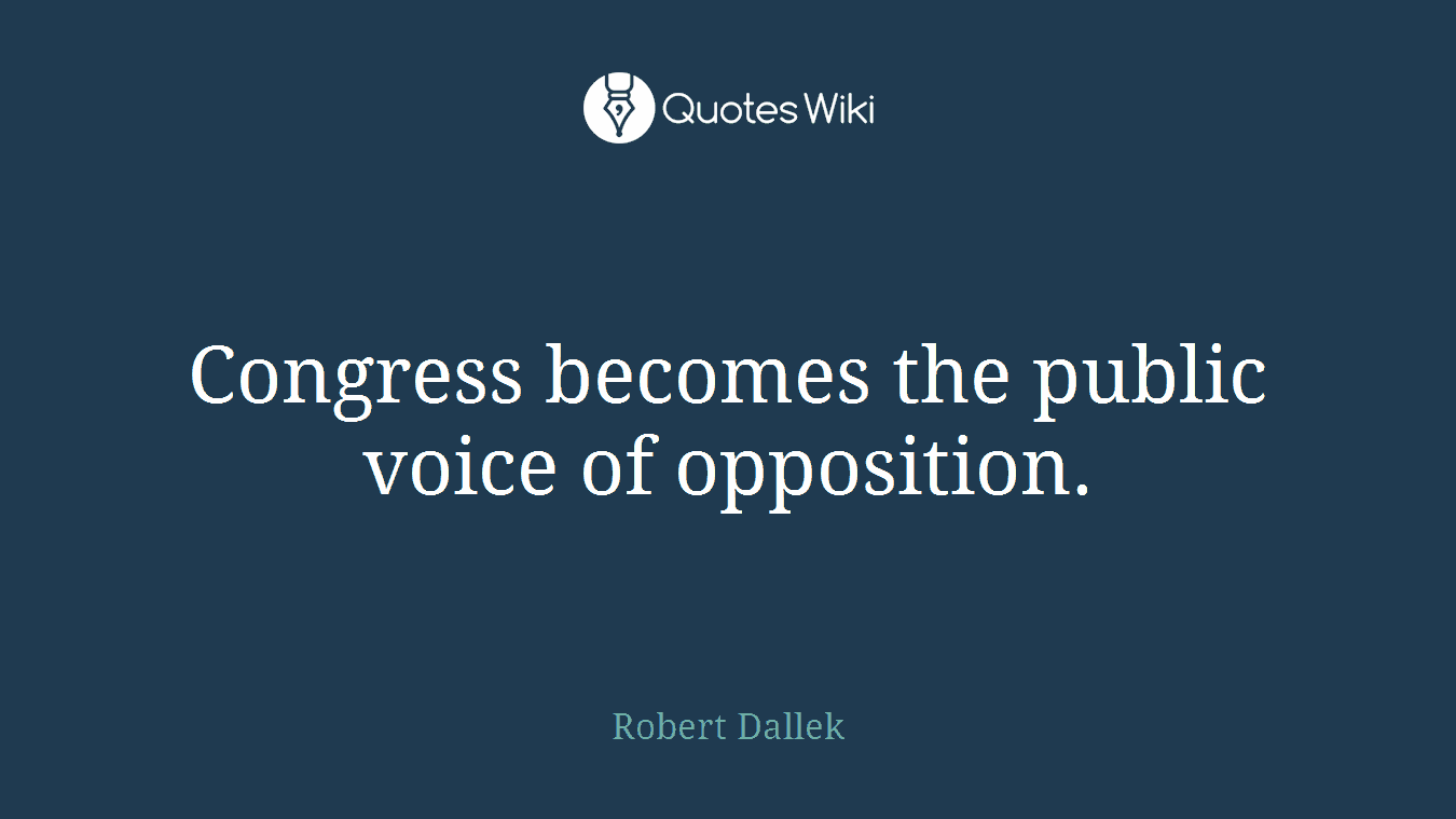 Congress becomes the public voice of opposition.