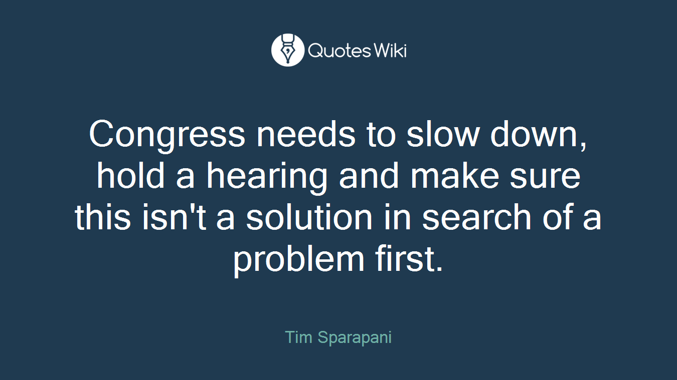 Congress needs to slow down, hold a hearing and make sure this isn't a solution in search of a problem first.