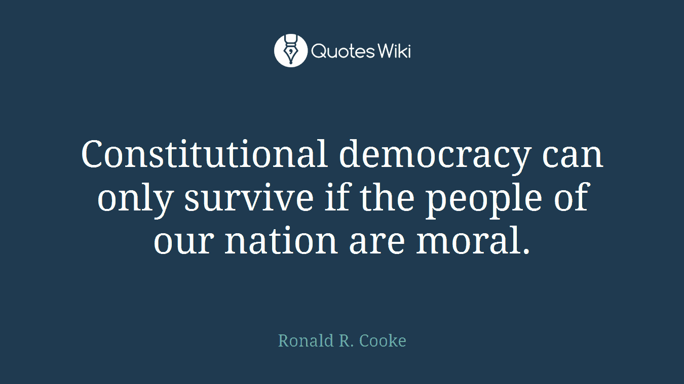 Constitutional democracy can only survive if the people of our nation are moral.