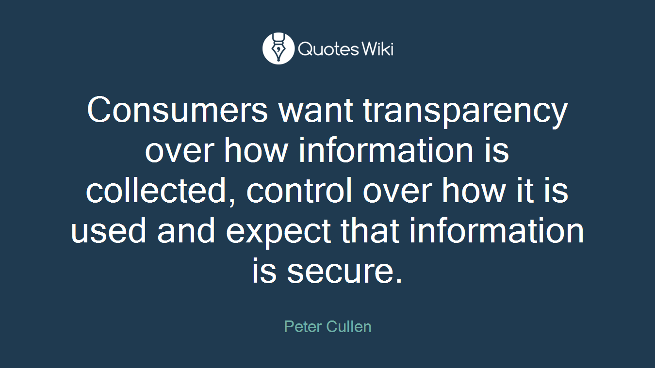 Consumers want transparency over how information is collected, control over how it is used and expect that information is secure.