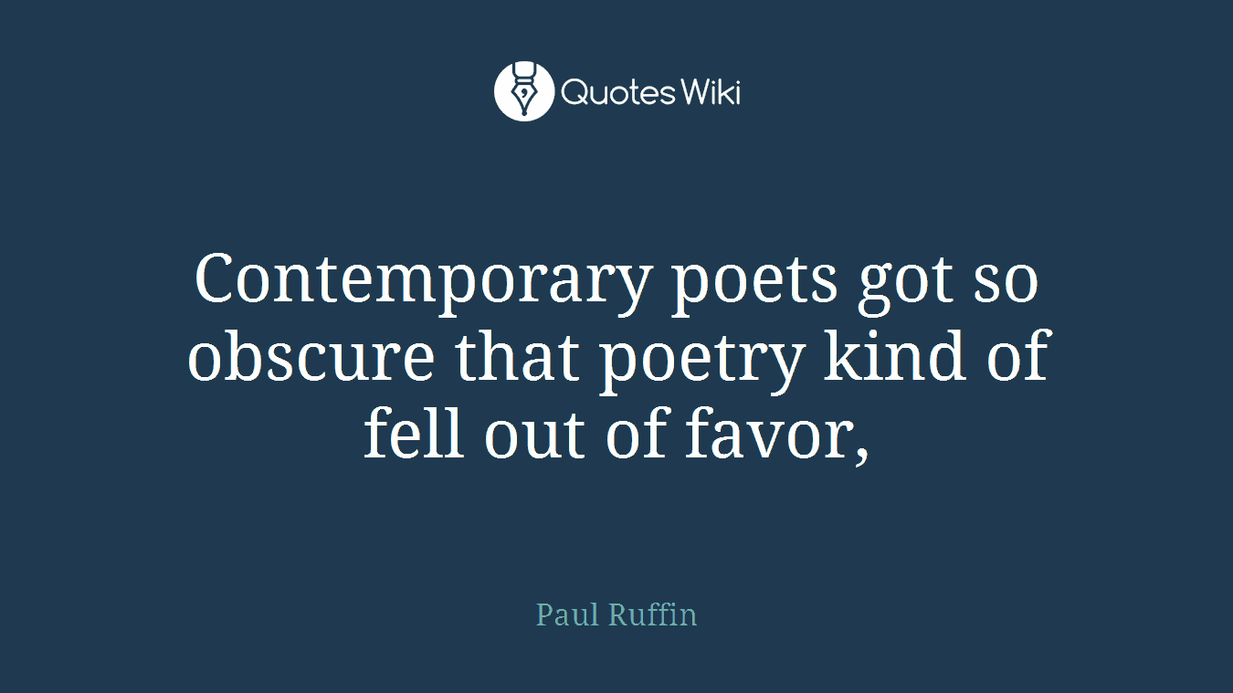 Contemporary poets got so obscure that poetry kind of fell out of favor,