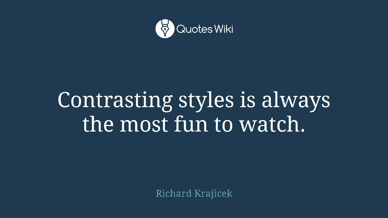 Contrasting styles is always the most fun to watch.