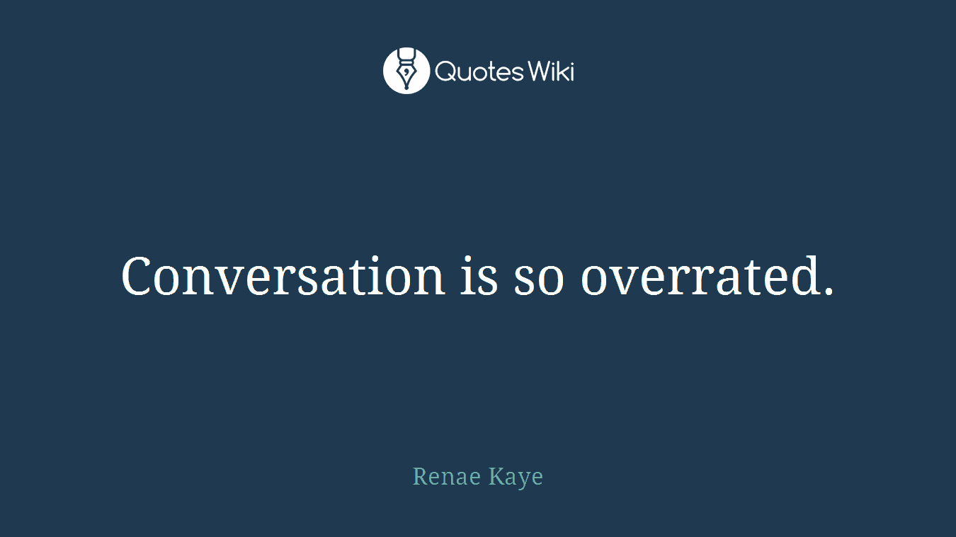 Conversation is so overrated.