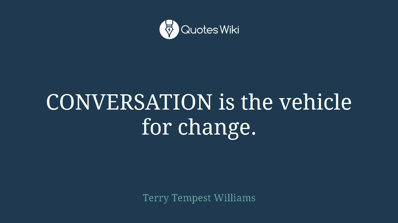 CONVERSATION is the vehicle for change.