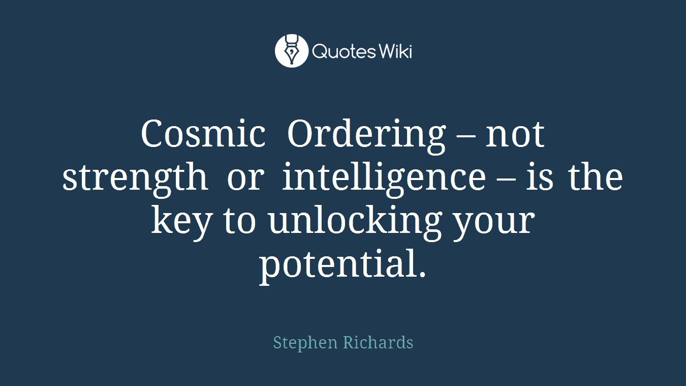 Cosmic Ordering – not strength or intelligence – is the key to unlocking your potential.