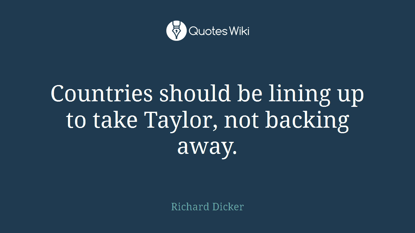 Countries should be lining up to take Taylor, not backing away.
