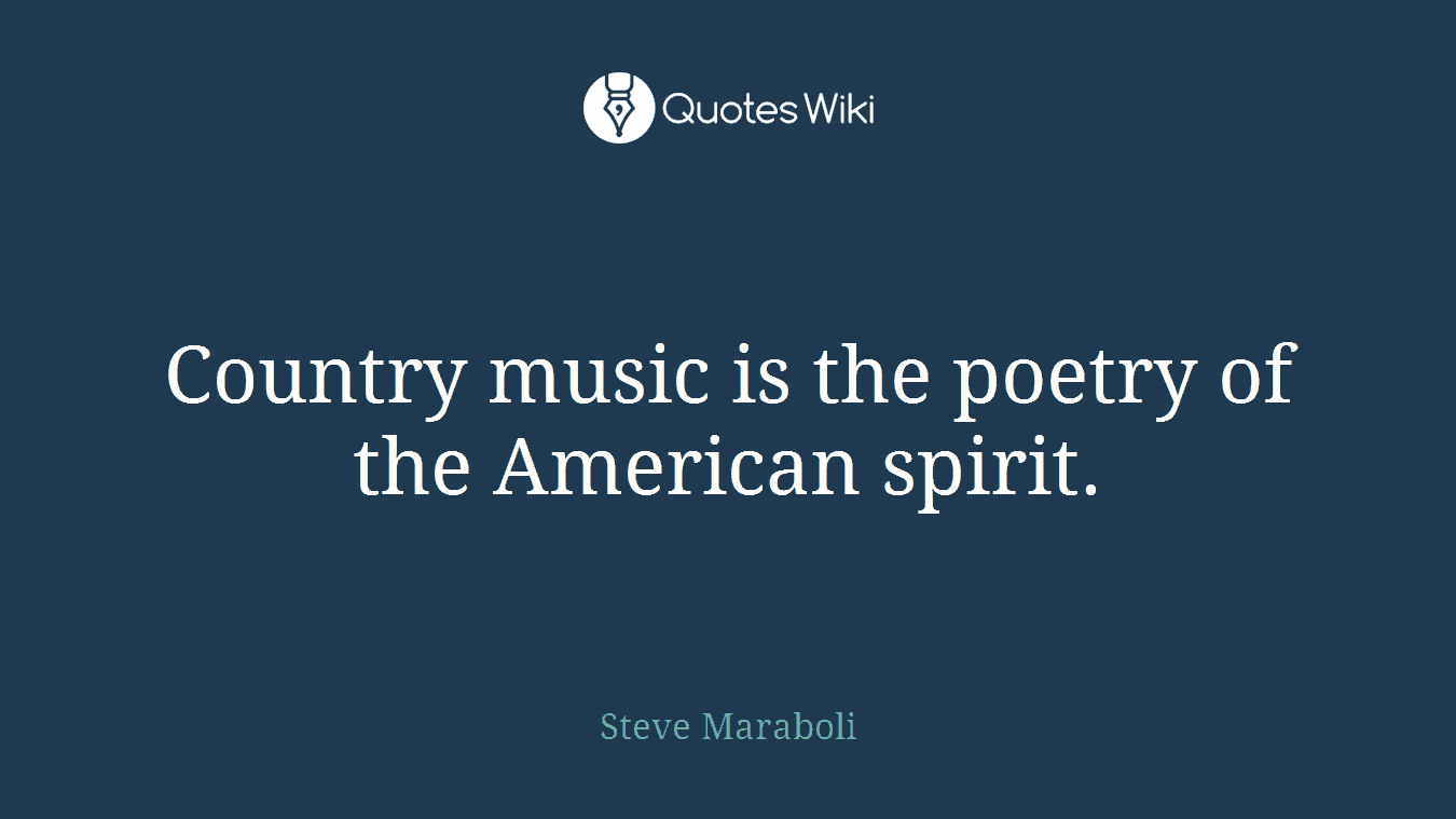 Country music is the poetry of the American spirit.