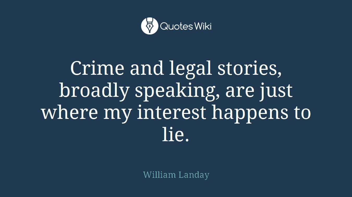 Crime and legal stories, broadly speaking, are just where my interest happens to lie.