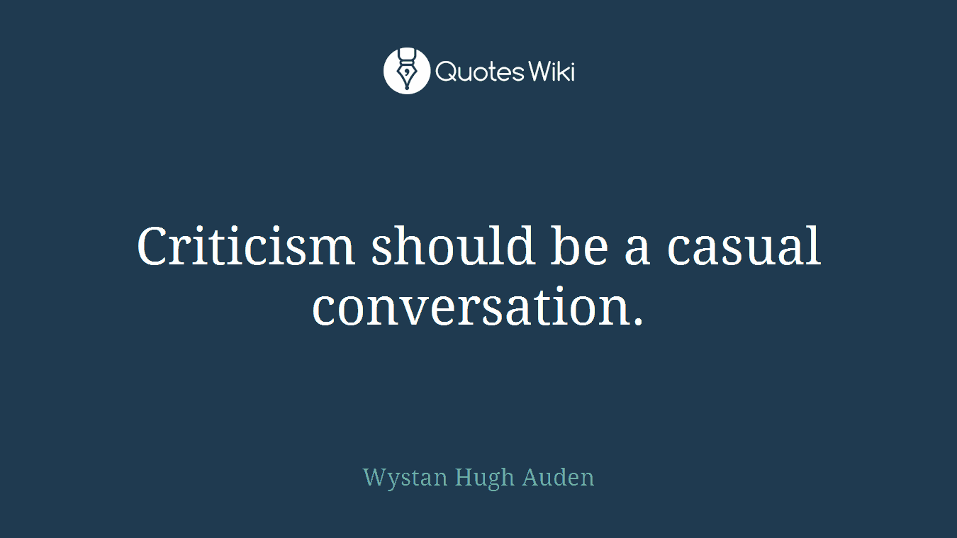 Criticism should be a casual conversation.