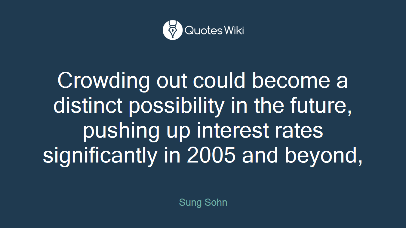 Crowding out could become a distinct possibility in the future, pushing up interest rates significantly in 2005 and beyond,