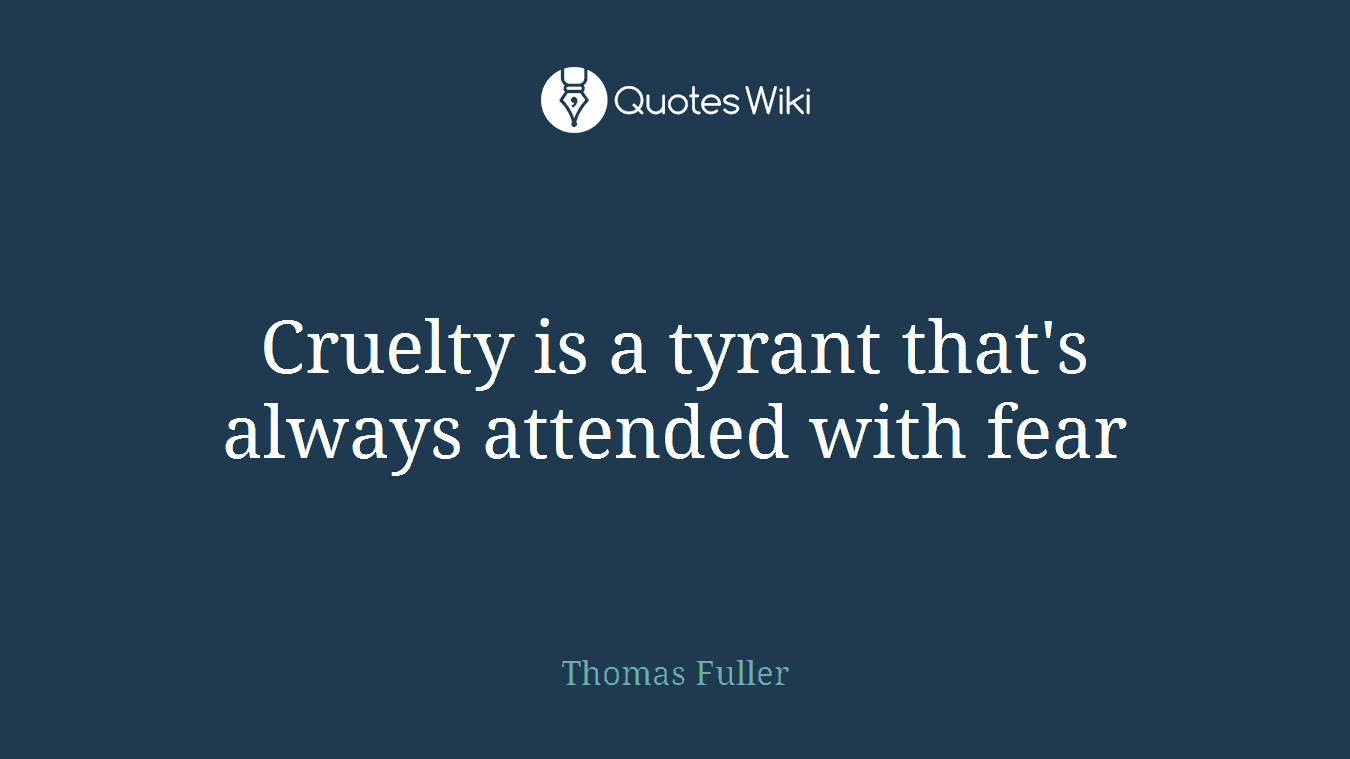 Cruelty is a tyrant that's always attended with fear