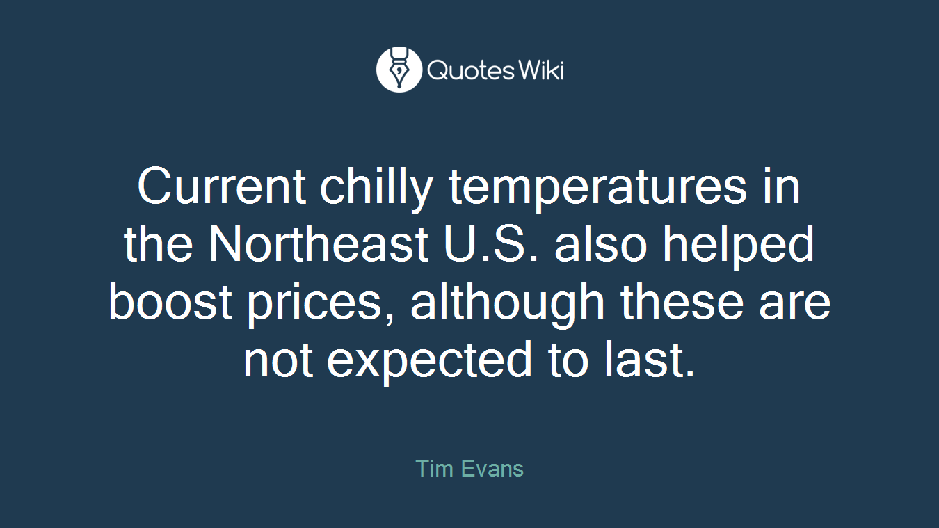Current chilly temperatures in the Northeast U.S. also helped boost prices, although these are not expected to last.