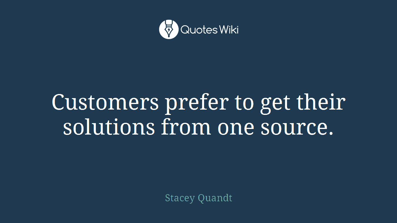 Customers prefer to get their solutions from one source.