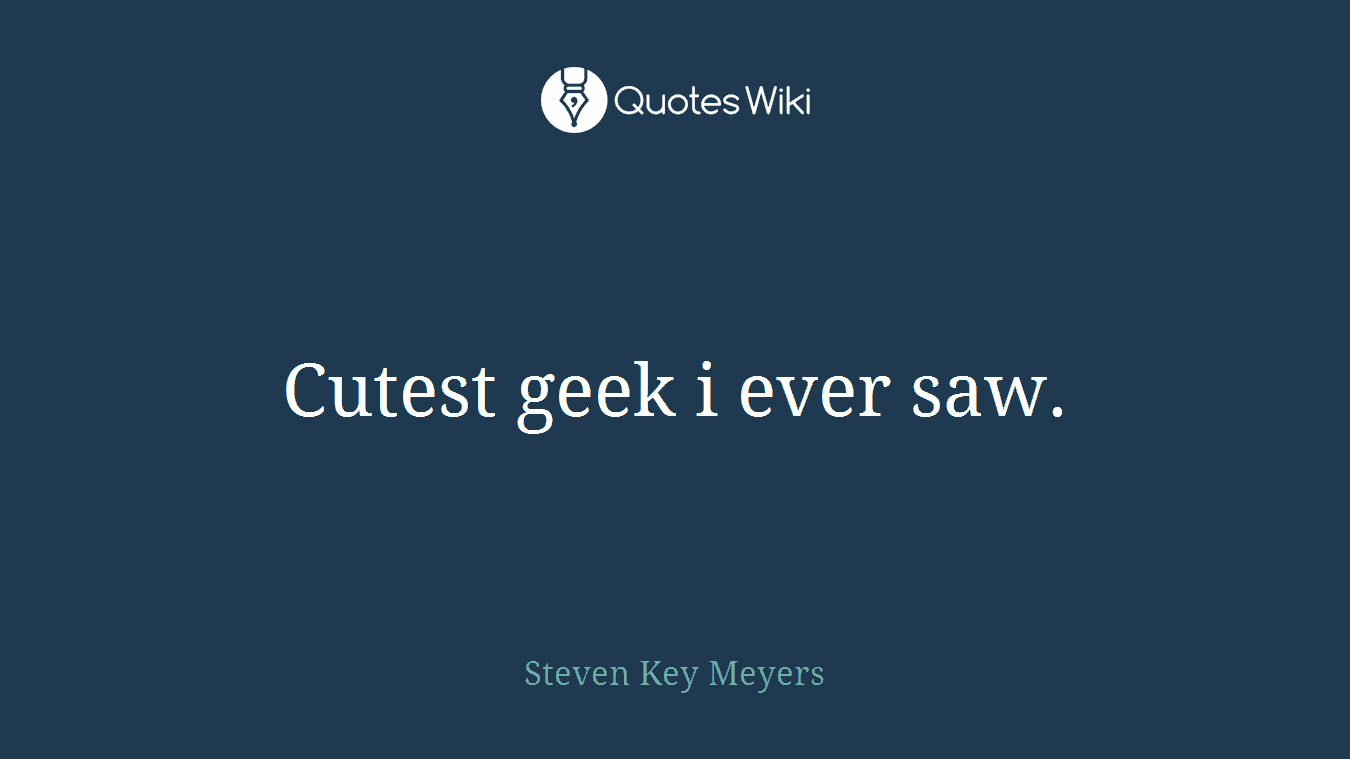 Cutest geek i ever saw.
