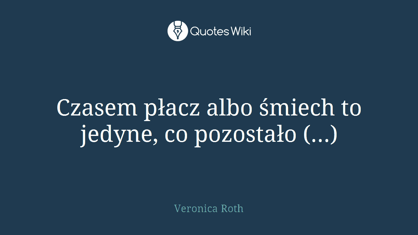 Czasem płacz albo śmiech to jedyne, co pozostało (...)